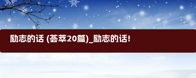 励志的话 (荟萃20篇)_励志的话!