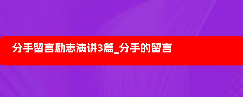 分手留言励志演讲3篇_分手的留言