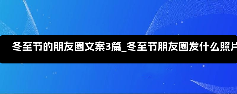 冬至节的朋友圈文案3篇_冬至节朋友圈发什么照片好