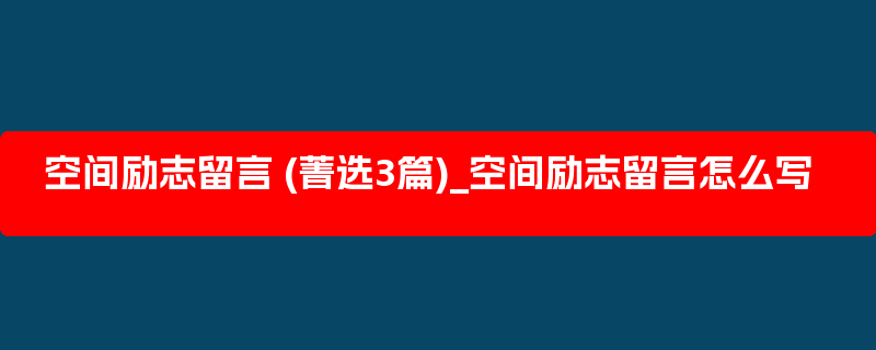 空间励志留言 (菁选3篇)_空间励志留言怎么写