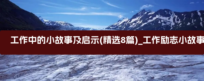 工作中的小故事及启示(精选8篇)_工作励志小故事