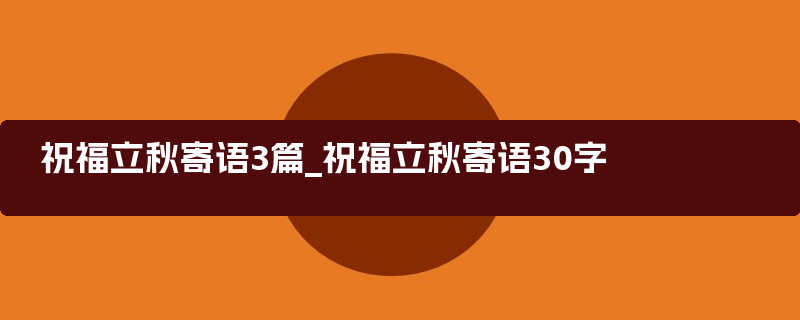 祝福立秋寄语3篇_祝福立秋寄语30字