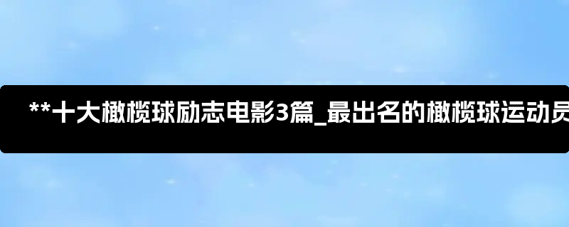 **十大橄榄球励志电影3篇_最出名的橄榄球运动员