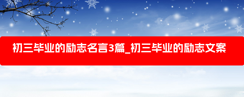 初三毕业的励志名言3篇_初三毕业的励志文案