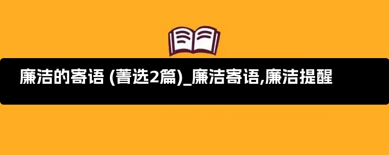 廉洁的寄语 (菁选2篇)_廉洁寄语,廉洁提醒