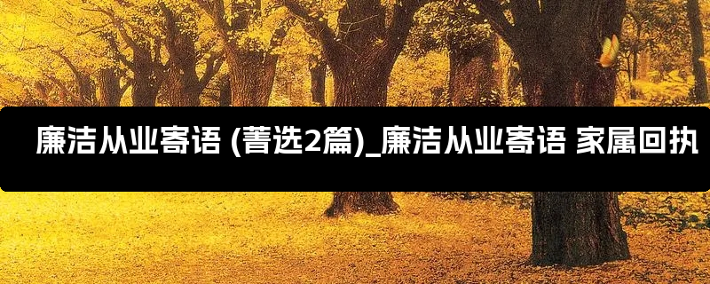 廉洁从业寄语 (菁选2篇)_廉洁从业寄语 家属回执