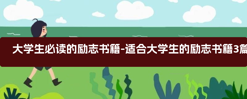 大学生必读的励志书籍-适合大学生的励志书籍3篇_大学生必读的励志书